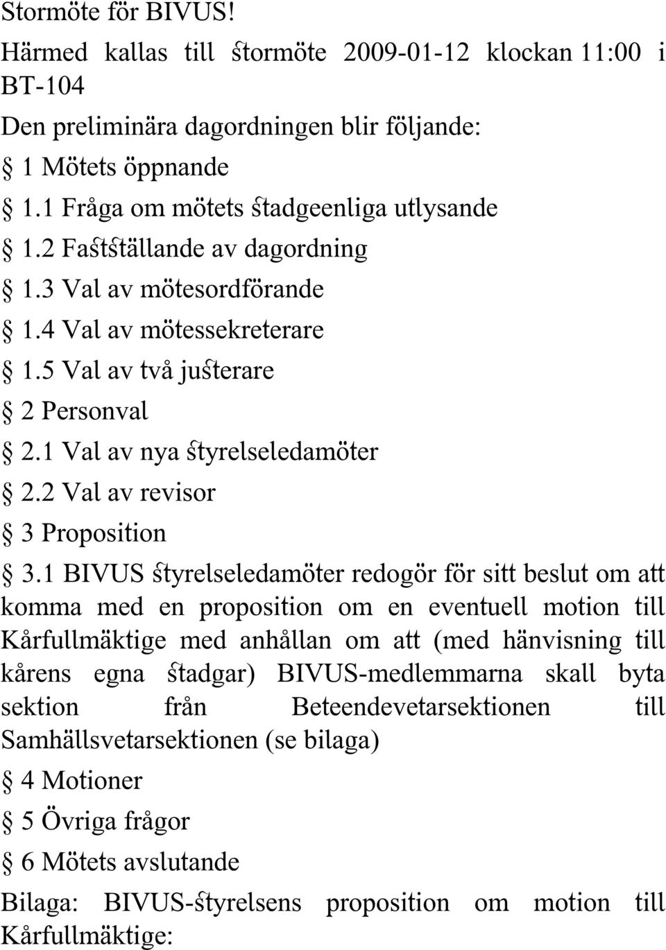 1 BIVUS styrelseledamöter redogör för sitt beslut om att komma med en proposition om en eventuell motion till Kårfullmäktige med anhållan om att (med hänvisning till kårens egna stadgar)