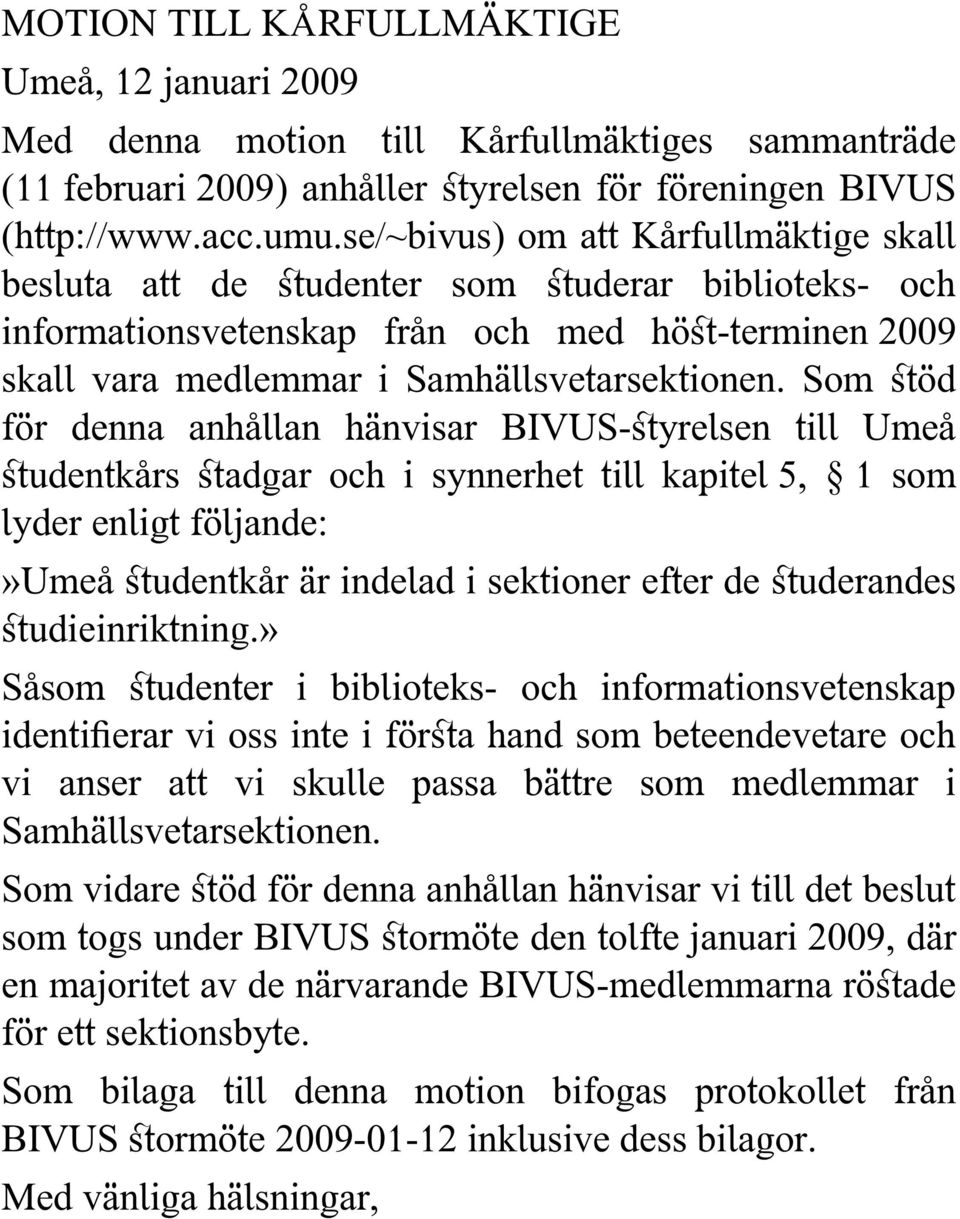 Som stöd för denna anhållan hänvisar BIVUS-styrelsen till Umeå studentkårs stadgar och i synnerhet till kapitel 5, 1 som lyder enligt följande:»umeå studentkår är indelad i sektioner efter de