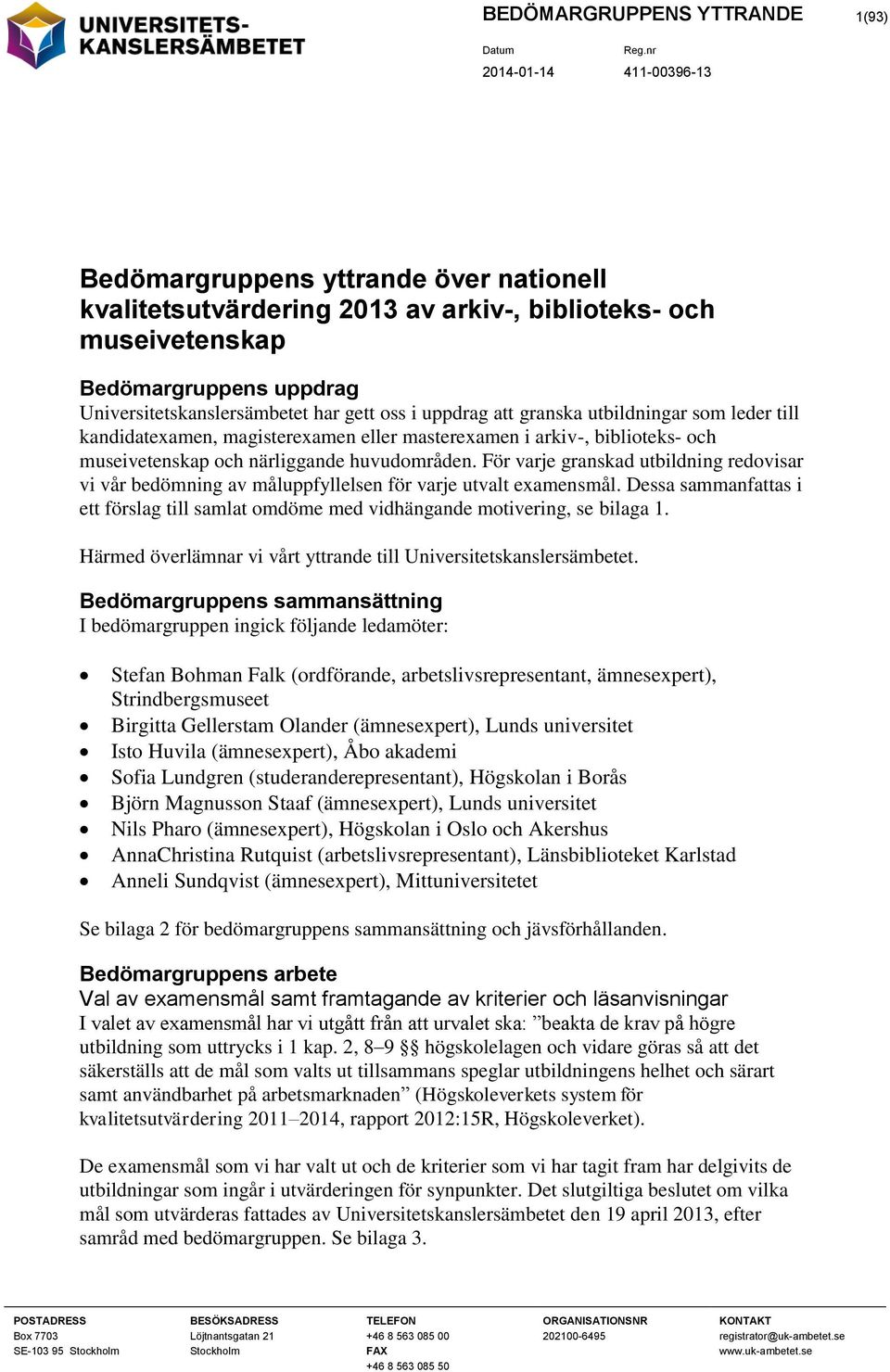 För varje granskad utbildning redovisar vi vår bedömning av måluppfyllelsen för varje utvalt examensmål. Dessa sammanfattas i ett förslag till samlat omdöme med vidhängande motivering, se bilaga 1.