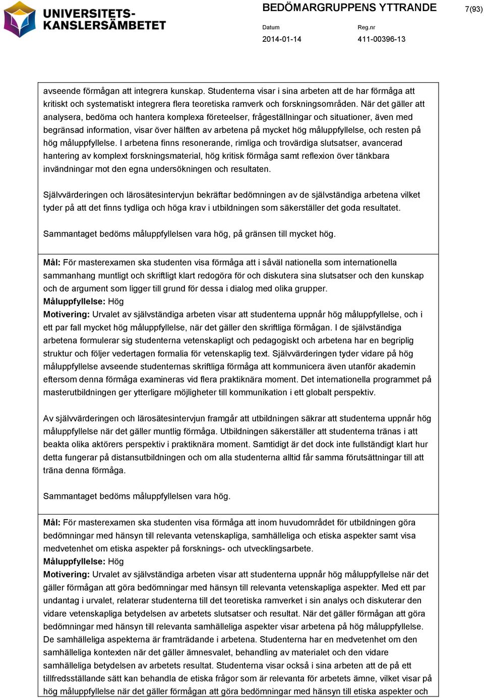 När det gäller att analysera, bedöma och hantera komplexa företeelser, frågeställningar och situationer, även med begränsad information, visar över hälften av arbetena på mycket hög måluppfyllelse,