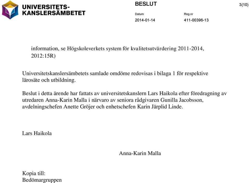 Beslut i detta ärende har fattats av universitetskanslern Lars Haikola efter föredragning av utredaren Anna-Karin Malla i