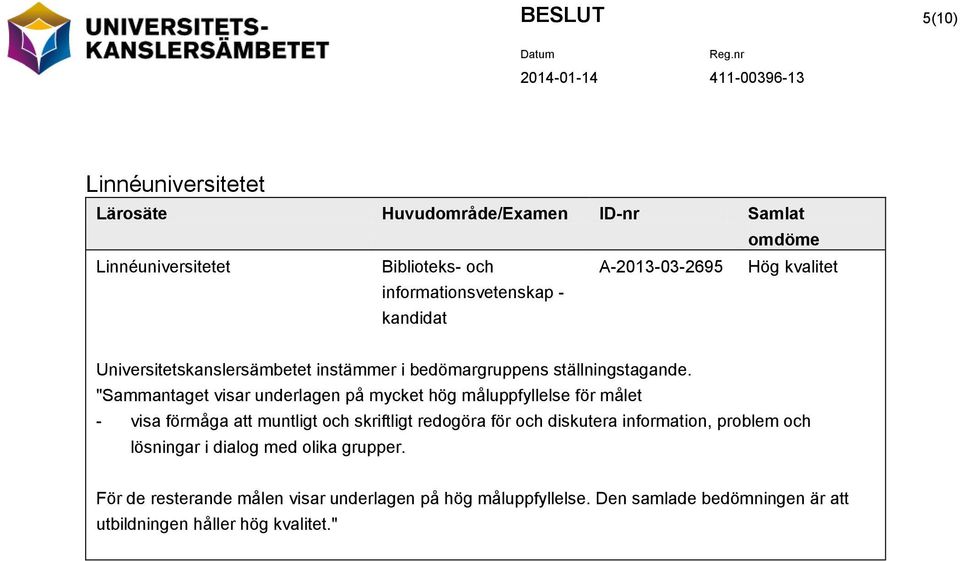 "Sammantaget visar underlagen på mycket hög måluppfyllelse för målet - visa förmåga att muntligt och skriftligt redogöra för och diskutera