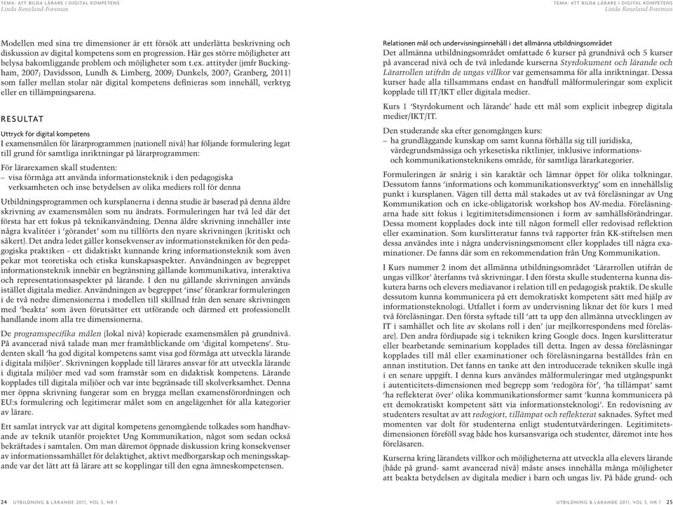 attityder (jmfr Buckingham, 2007; Davidsson, Lundh & Limberg, 2009; Dunkels, 2007; Granberg, 2011) som faller mellan stolar när digital kompetens definieras som innehåll, verktyg eller en