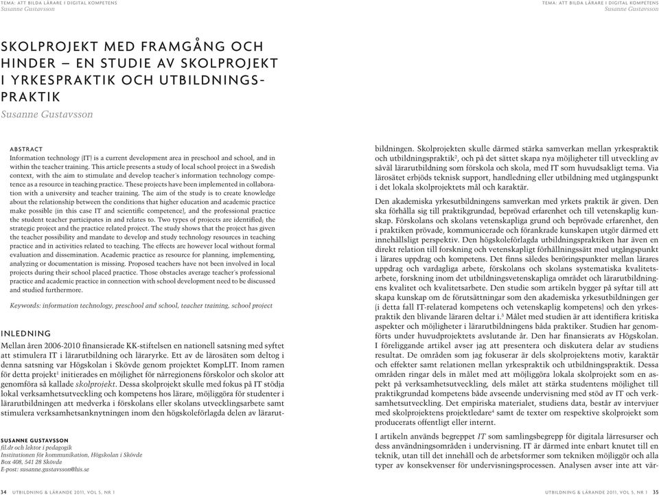 This article presents a study of local school project in a Swedish context, with the aim to stimulate and develop teacher s information technology competence as a resource in teaching practice.