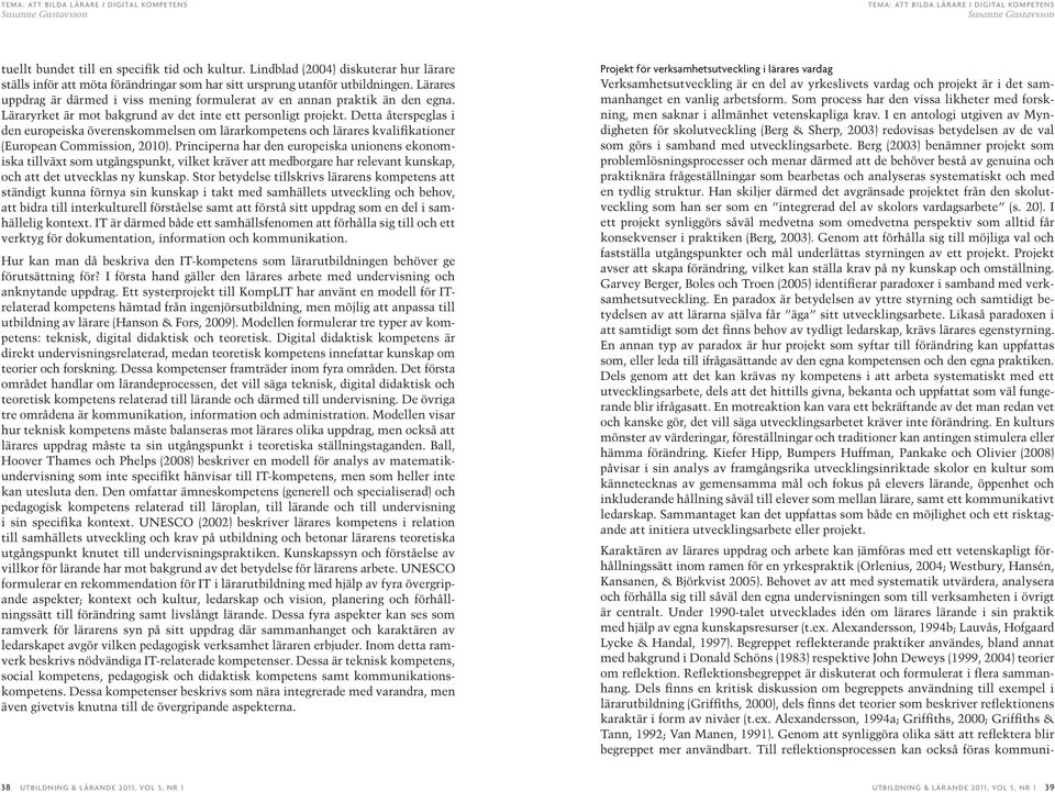 Läraryrket är mot bakgrund av det inte ett personligt projekt. Detta återspeglas i den europeiska överenskommelsen om lärarkompetens och lärares kvalifikationer (European Commission, 2010).