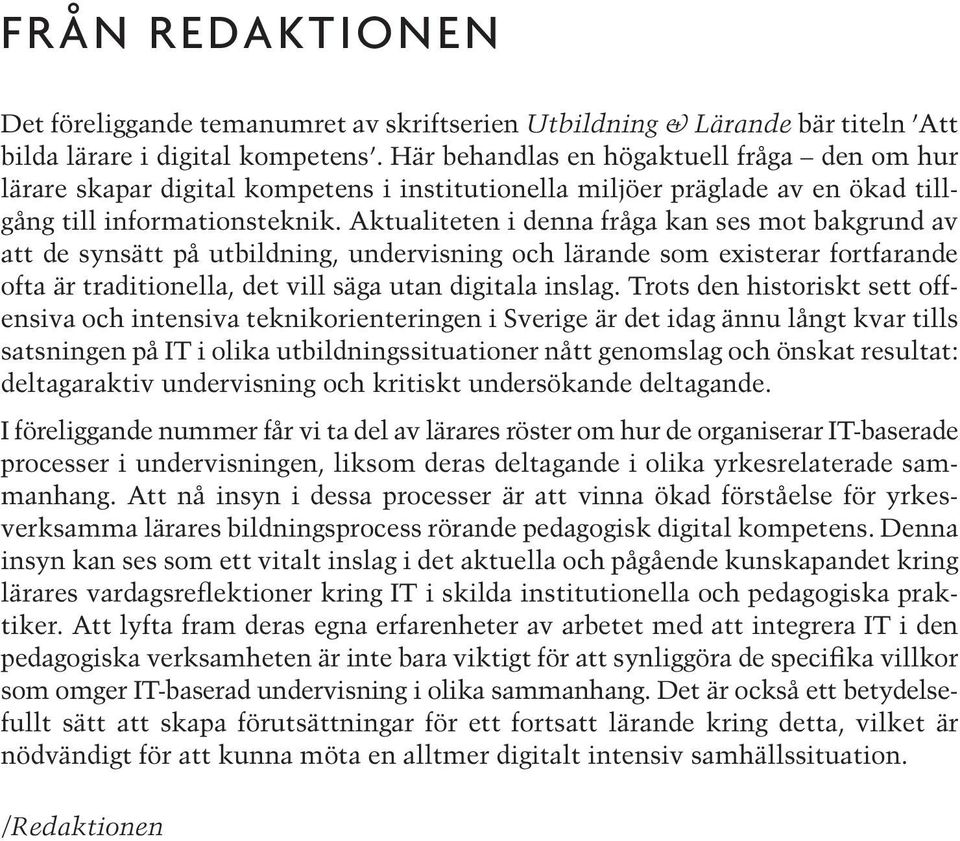 Aktualiteten i denna fråga kan ses mot bakgrund av att de synsätt på utbildning, undervisning och lärande som existerar fortfarande ofta är traditionella, det vill säga utan digitala inslag.