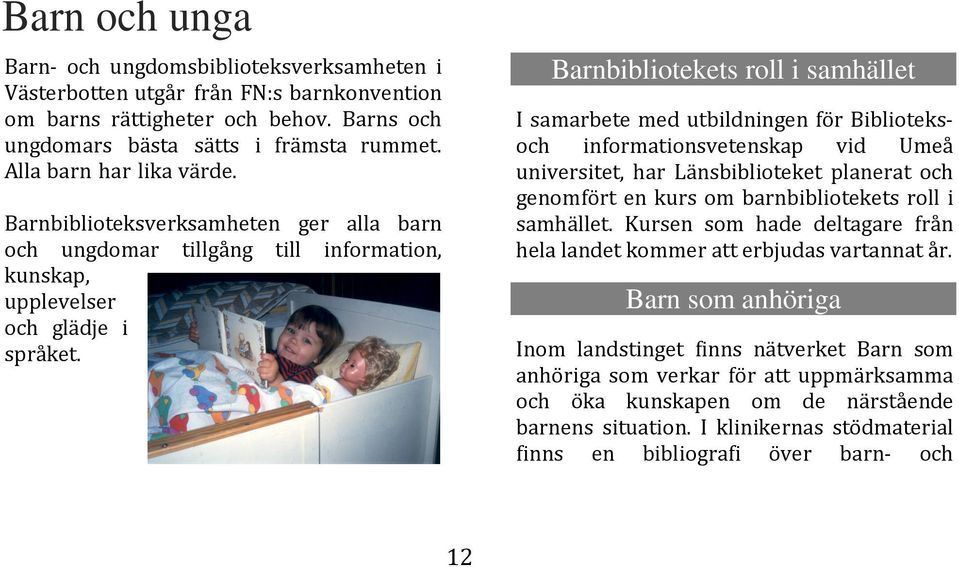 Barnbibliotekets roll i samhället I samarbete med utbildningen för Biblioteksoch informationsvetenskap vid Umeå universitet, har Länsbiblioteket planerat och genomfört en kurs om barnbibliotekets