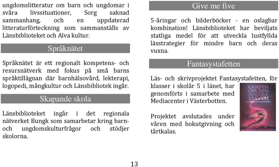 Skapande skola Länsbiblioteket ingår i det regionala nätverket Bungk som samarbetar kring barnoch ungdomskulturfrågor och stödjer skolorna.