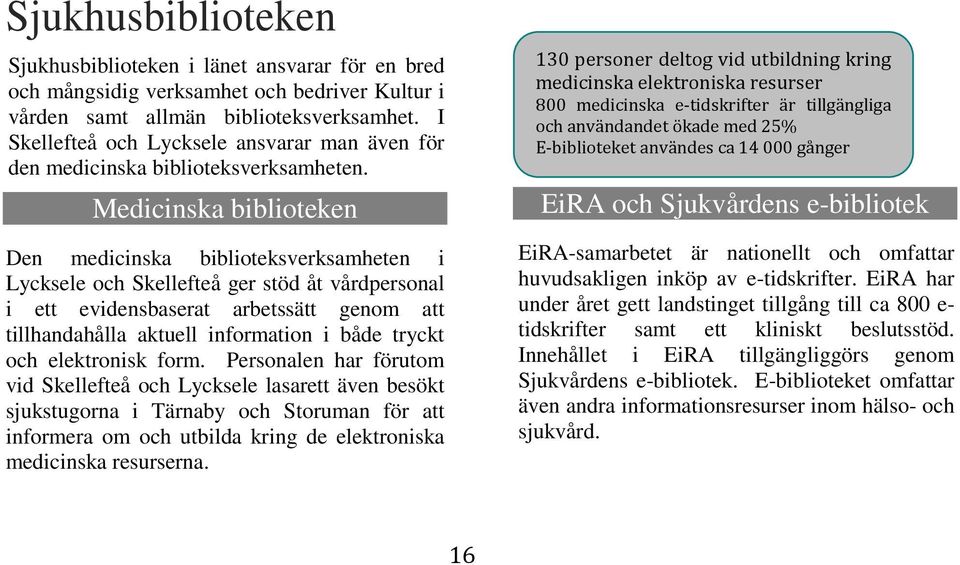 Medicinska biblioteken Den medicinska biblioteksverksamheten i Lycksele och Skellefteå ger stöd åt vårdpersonal i ett evidensbaserat arbetssätt genom att tillhandahålla aktuell information i både