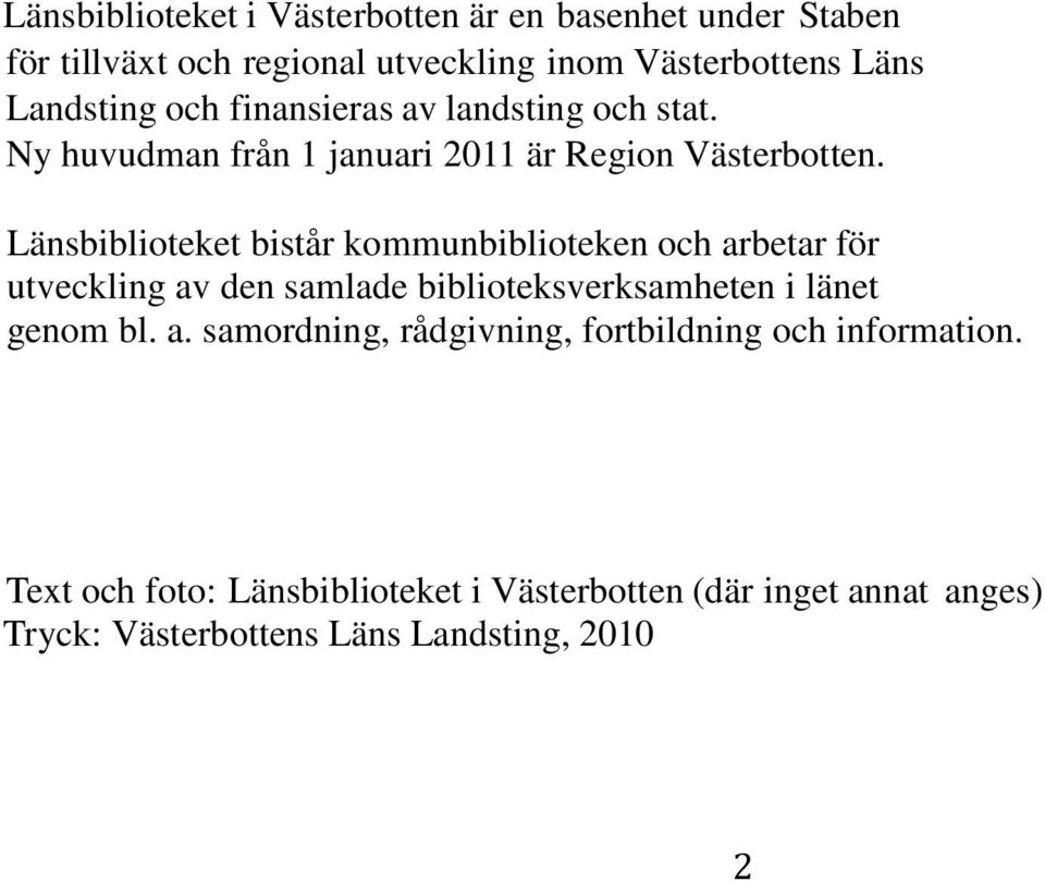 Länsbiblioteket bistår kommunbiblioteken och arbetar för utveckling av den samlade biblioteksverksamheten i länet genom bl. a. samordning, rådgivning, fortbildning och information.