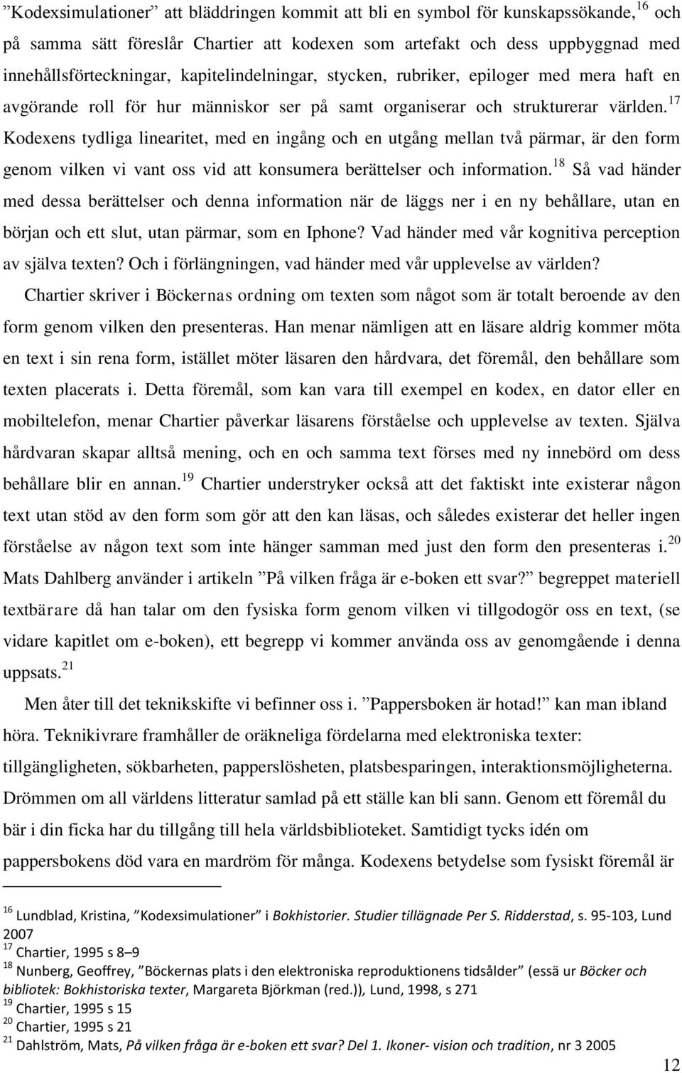 17 Kodexens tydliga linearitet, med en ingång och en utgång mellan två pärmar, är den form genom vilken vi vant oss vid att konsumera berättelser och information.