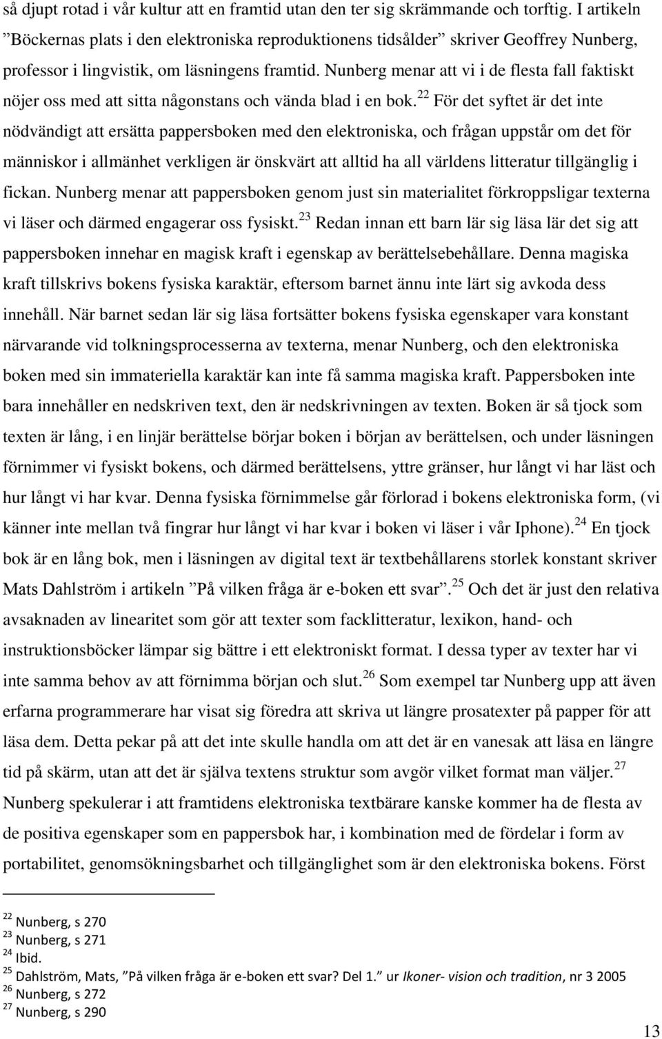 Nunberg menar att vi i de flesta fall faktiskt nöjer oss med att sitta någonstans och vända blad i en bok.