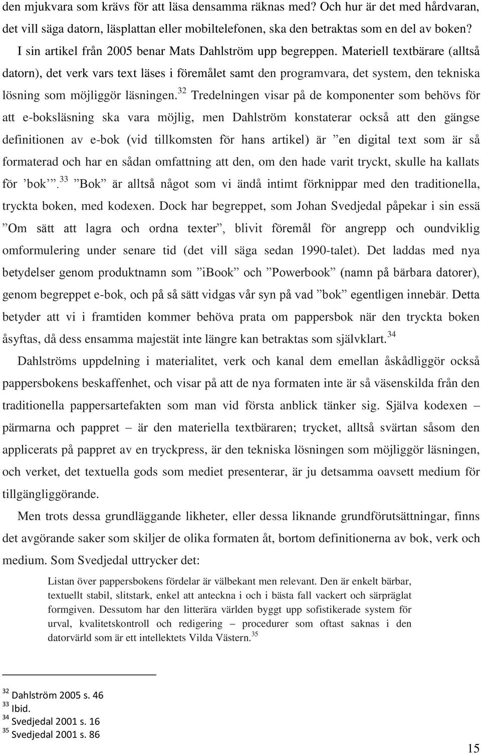 Materiell textbärare (alltså datorn), det verk vars text läses i föremålet samt den programvara, det system, den tekniska lösning som möjliggör läsningen.