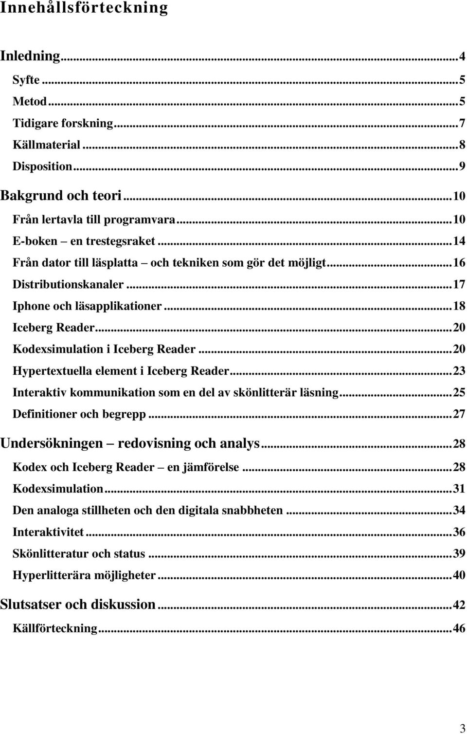 .. 20 Kodexsimulation i Iceberg Reader... 20 Hypertextuella element i Iceberg Reader... 23 Interaktiv kommunikation som en del av skönlitterär läsning... 25 Definitioner och begrepp.