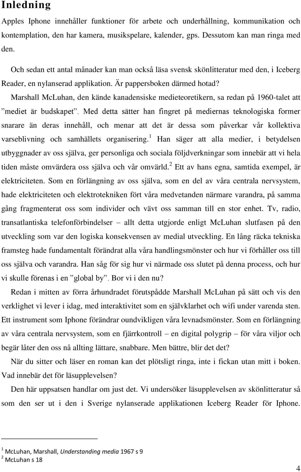 Marshall McLuhan, den kände kanadensiske medieteoretikern, sa redan på 1960-talet att mediet är budskapet.