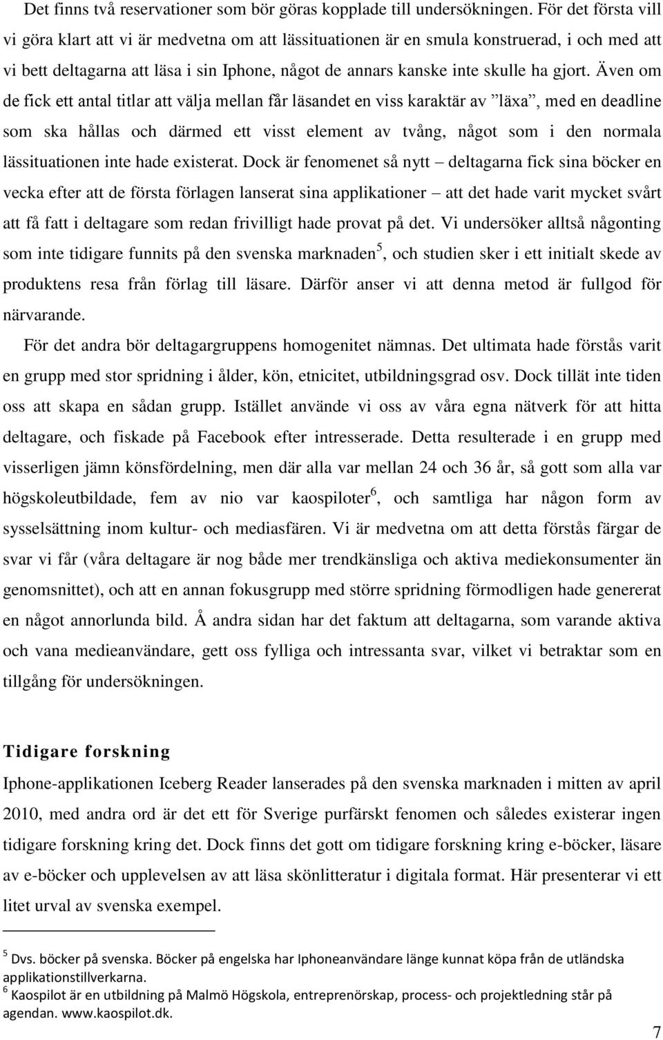 Även om de fick ett antal titlar att välja mellan får läsandet en viss karaktär av läxa, med en deadline som ska hållas och därmed ett visst element av tvång, något som i den normala lässituationen