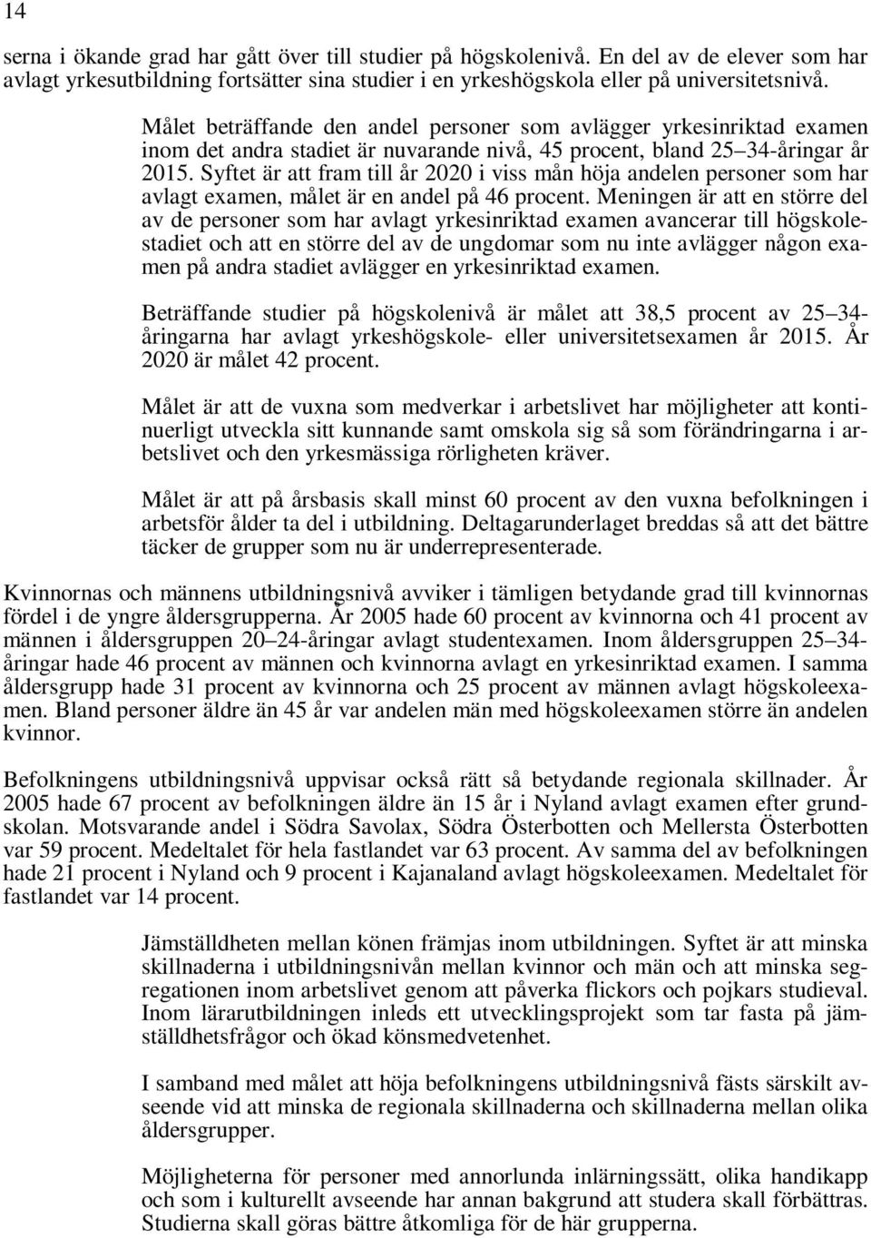 Syftet är att fram till år 2020 i viss mån höja andelen personer som har avlagt examen, målet är en andel på 46 procent.