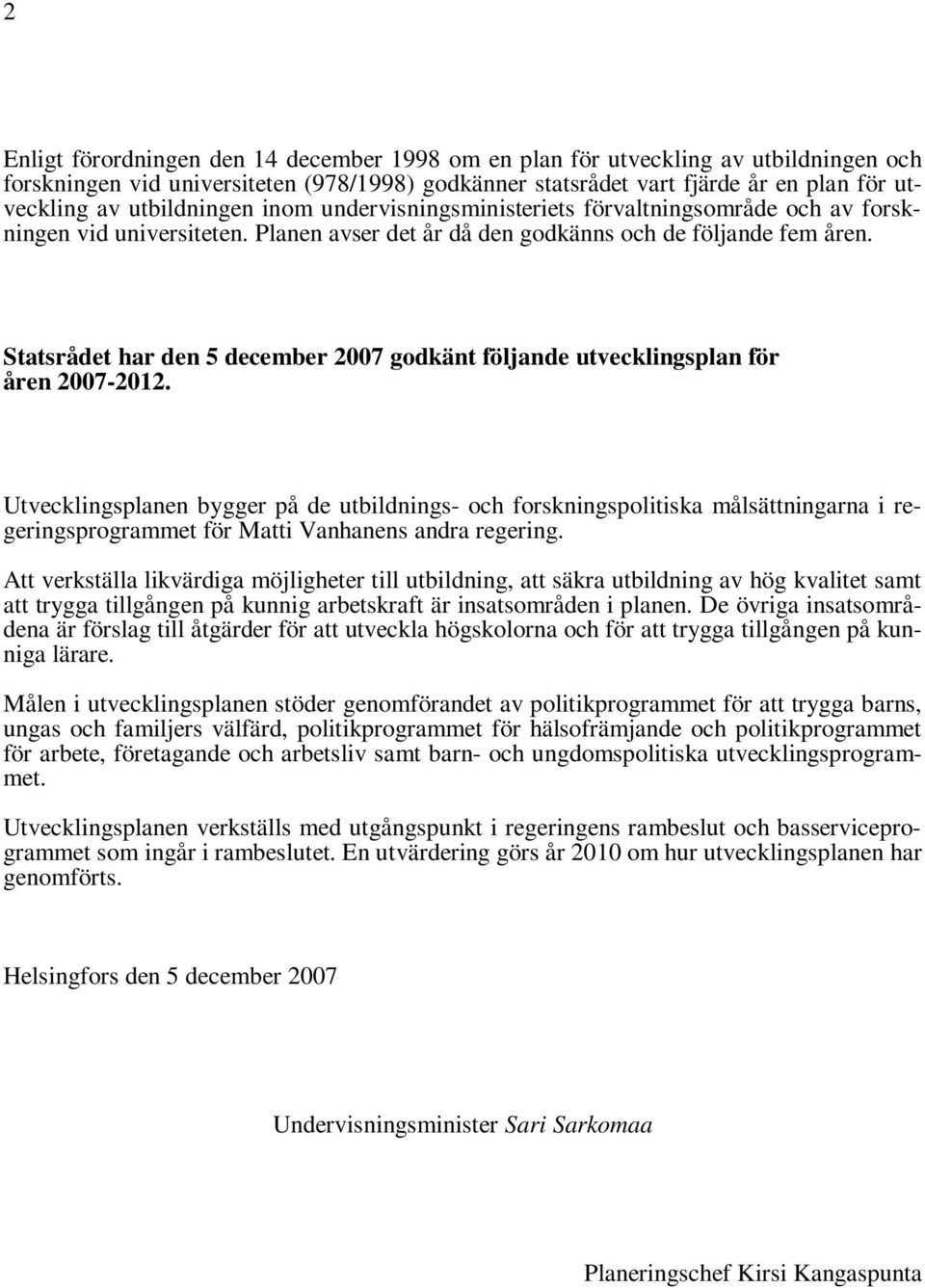 Statsrådet har den 5 december 2007 godkänt följande utvecklingsplan för åren 2007-2012.