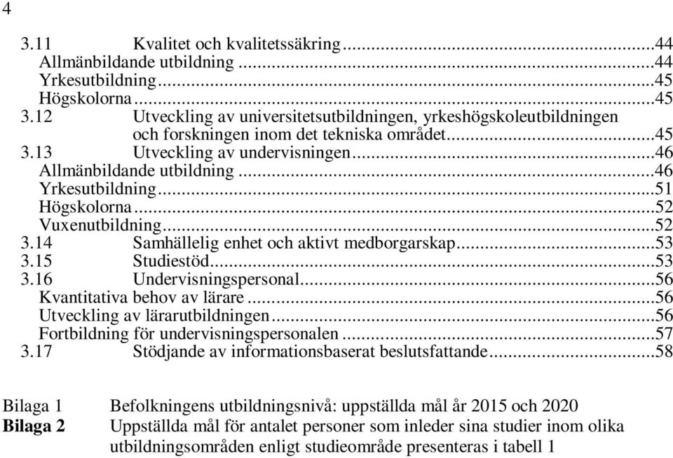 ..51 Högskolorna...52 Vuxenutbildning...52 3.14 Samhällelig enhet och aktivt medborgarskap...53 3.15 Studiestöd...53 3.16 Undervisningspersonal...56 Kvantitativa behov av lärare.