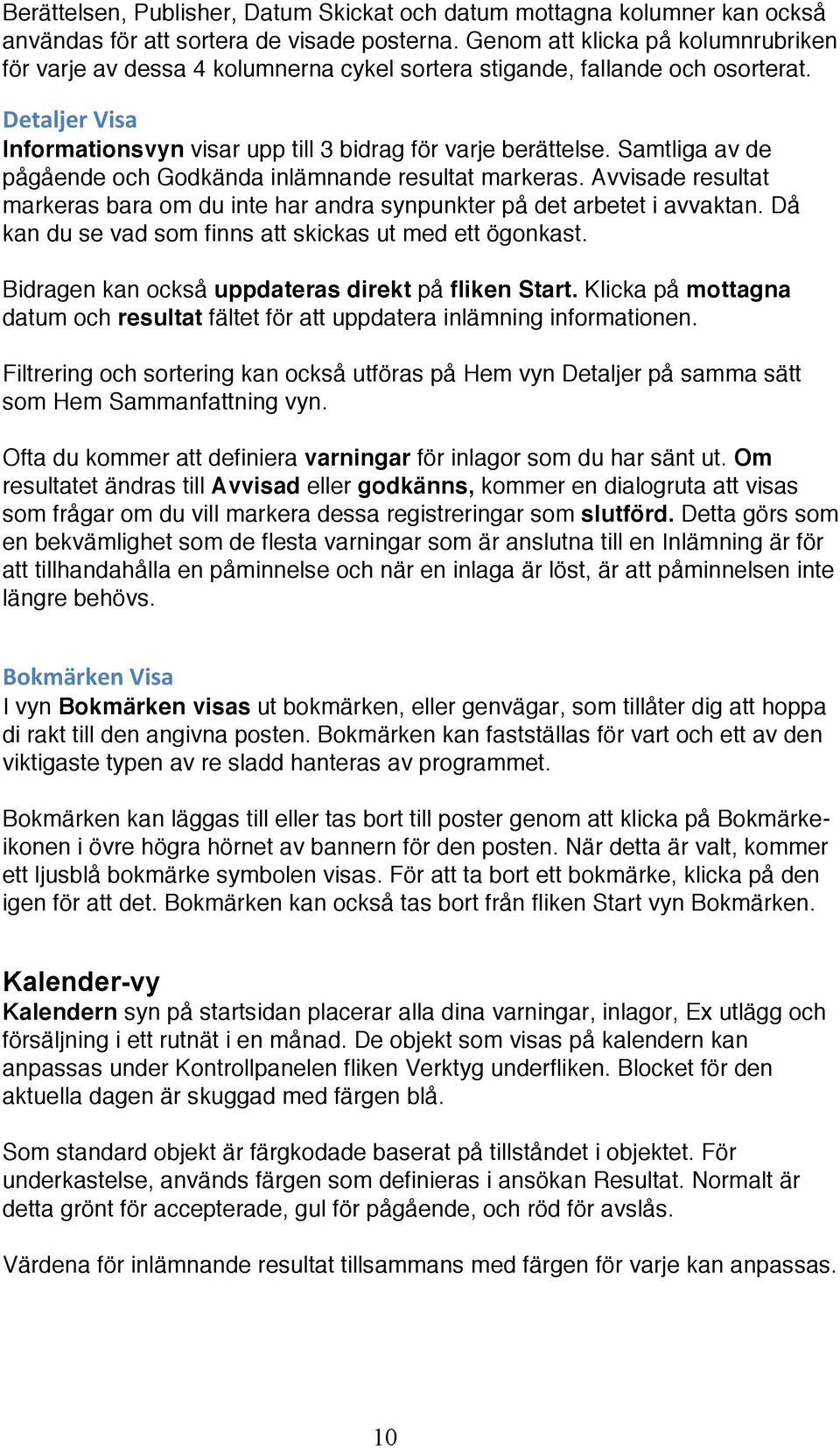 Samtliga av de pågående och Godkända inlämnande resultat markeras. Avvisade resultat markeras bara om du inte har andra synpunkter på det arbetet i avvaktan.