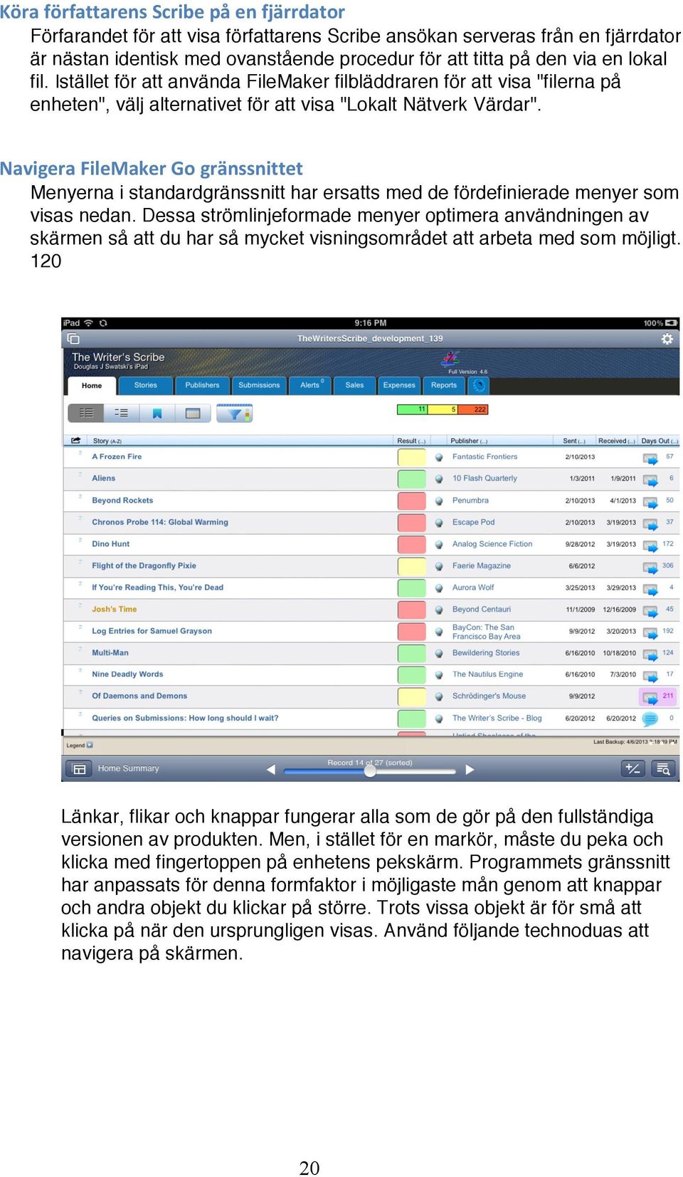 Navigera FileMaker Go gränssnittet Menyerna i standardgränssnitt har ersatts med de fördefinierade menyer som visas nedan.