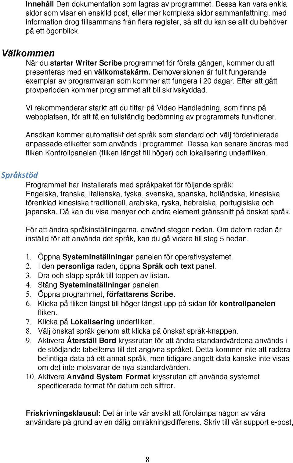 Välkommen När du startar Writer Scribe programmet för första gången, kommer du att presenteras med en välkomstskärm.