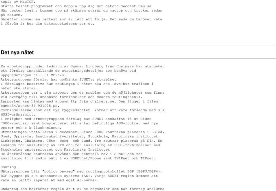 Det nya nätet En arbetsgrupp under ledning av Gunnar Lindberg från Chalmers har utarbetat ett förslag innehållande de utrustningsdetaljer som behövs vid uppgraderingen till 34 Mbit/s.