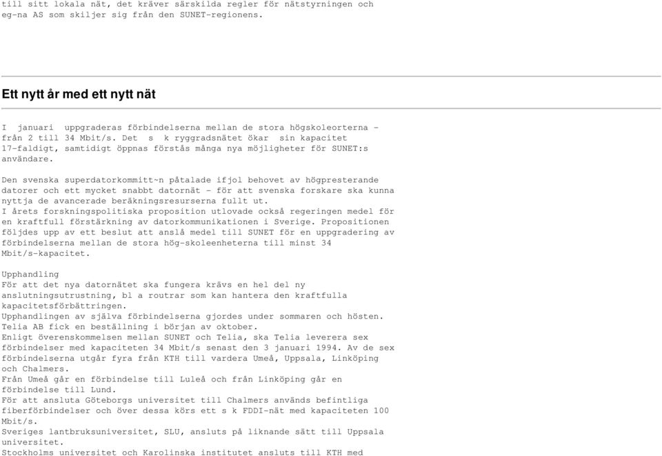Det s k ryggradsnätet ökar sin kapacitet 17-faldigt, samtidigt öppnas förstås många nya möjligheter för SUNET:s användare.