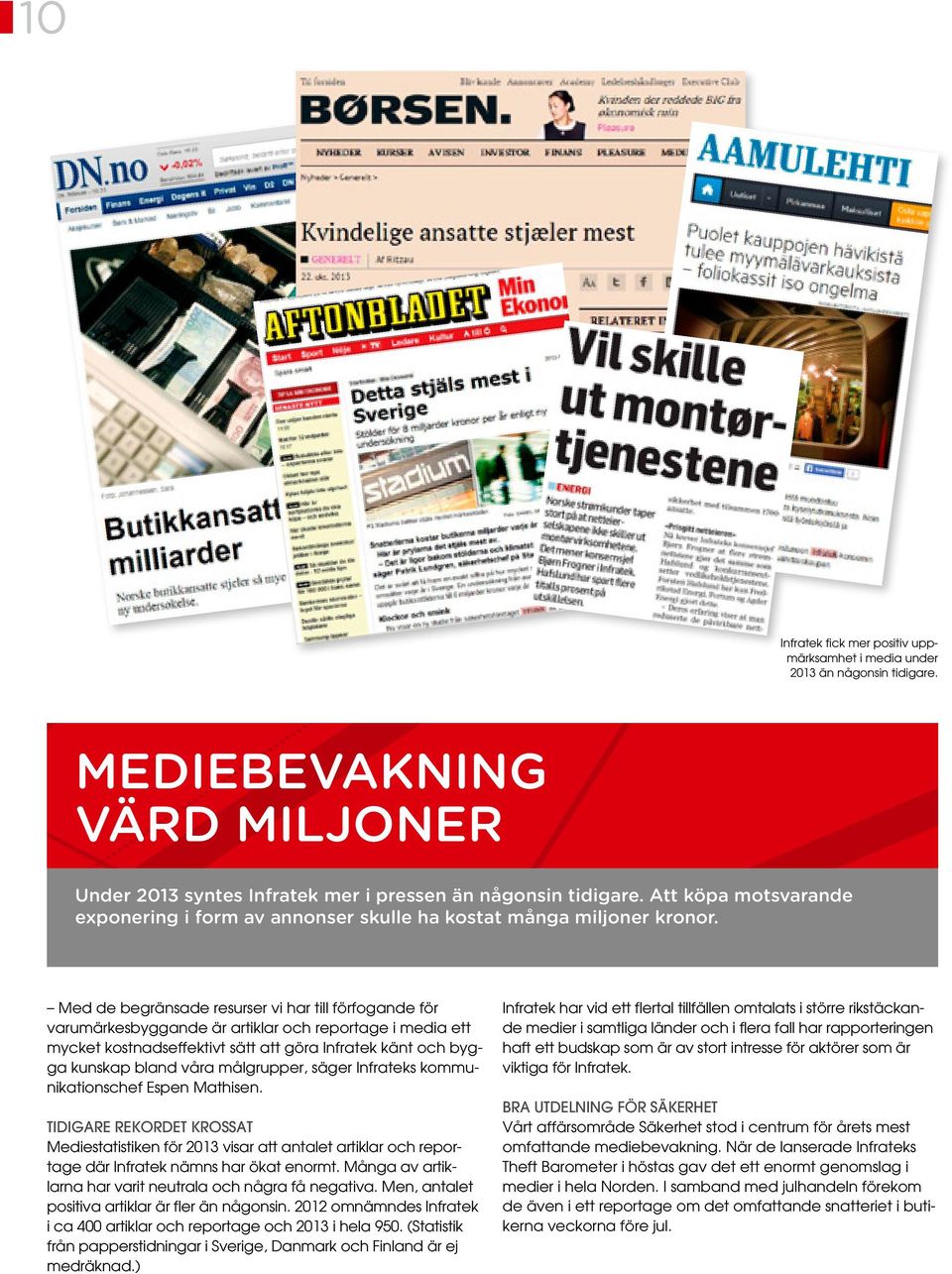 Med de begränsade resurser vi har till förfogande för varu märkesbyggande är artiklar och reportage i media ett mycket kostnadseffektivt sätt att göra Infratek känt och bygga kunskap bland våra