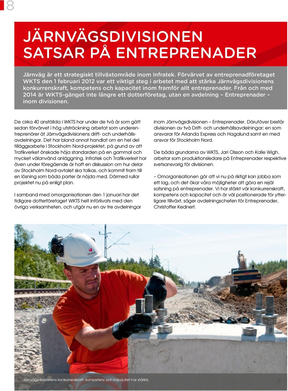 Från och med 2014 är WKTS-gänget inte längre ett dotterföretag, utan en avdelning Entreprenader inom divisionen.