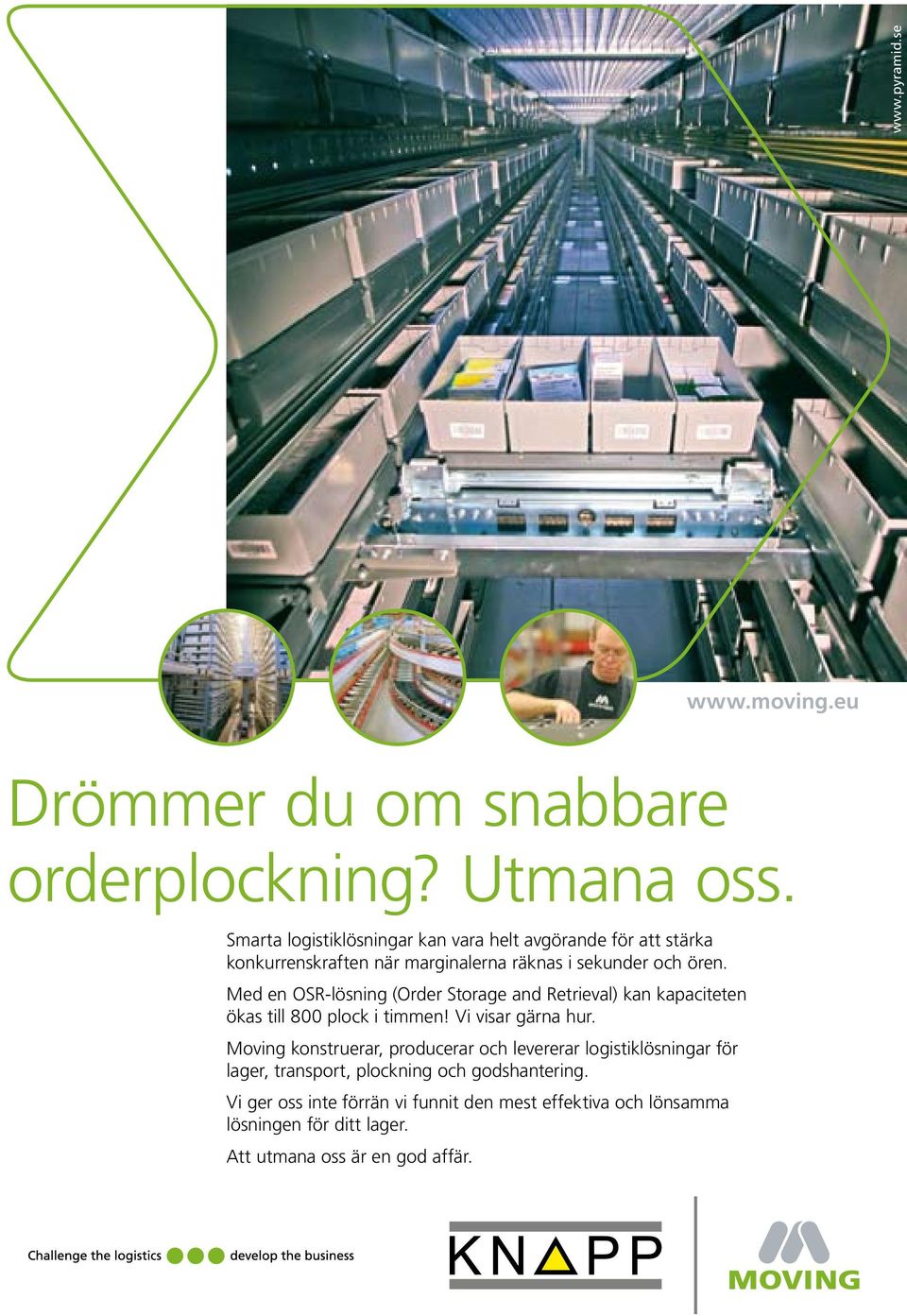 Med en OSR-lösning (Order Storage and Retrieval) kan kapaciteten ökas till 800 plock i timmen! Vi visar gärna hur.