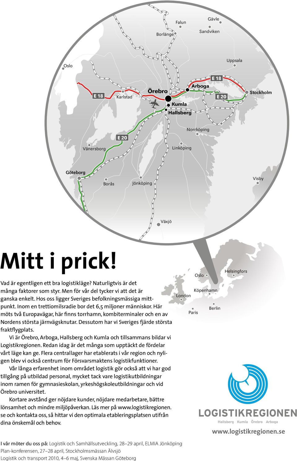 Inom en trettiomilsradie bor det 6,5 miljoner människor. Här möts två Europavägar, här finns torrhamn, kombiterminaler och en av Nordens största järnvägsknutar.