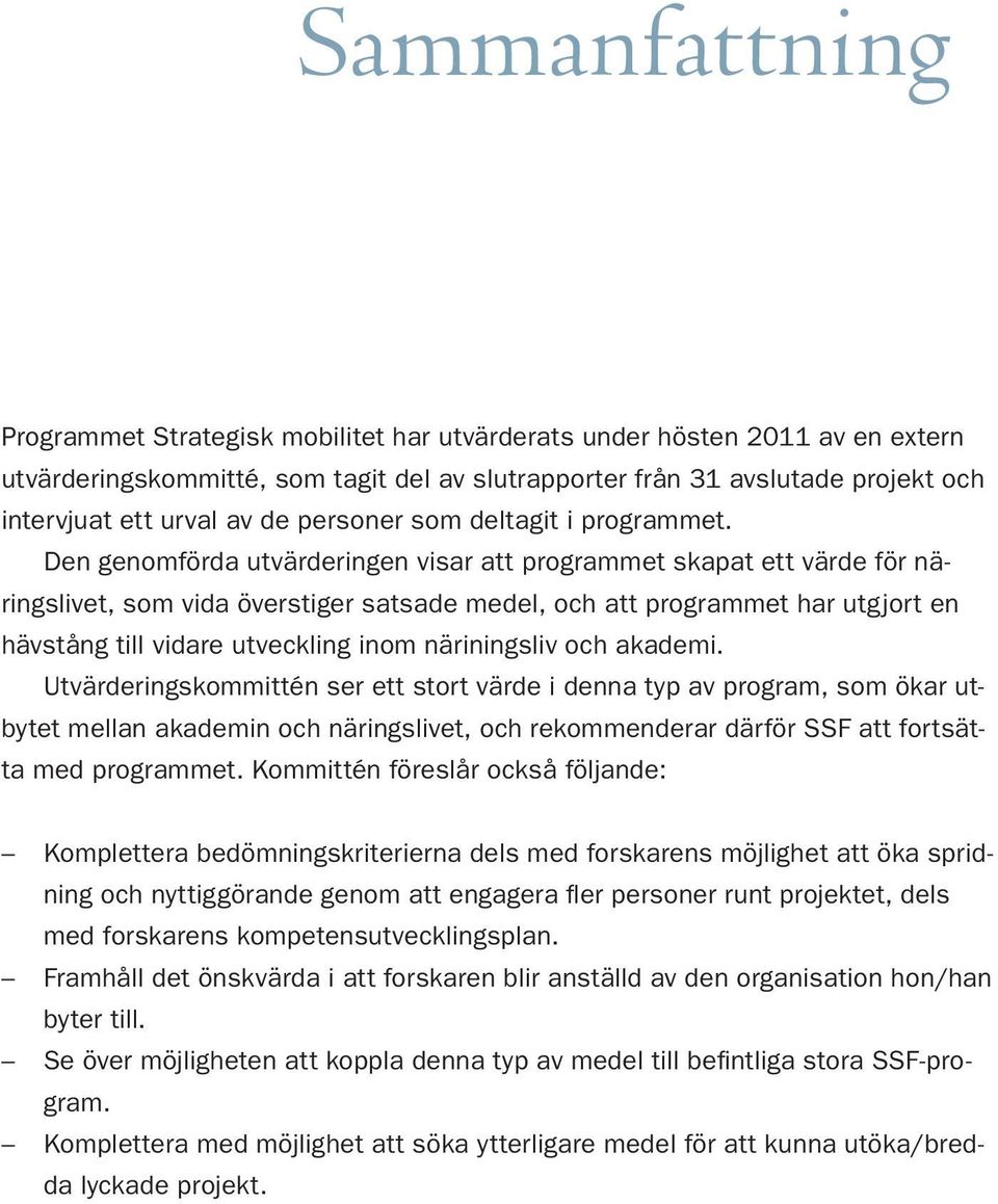 Den genomförda utvärderingen visar att programmet skapat ett värde för näringslivet, som vida överstiger satsade medel, och att programmet har utgjort en hävstång till vidare utveckling inom