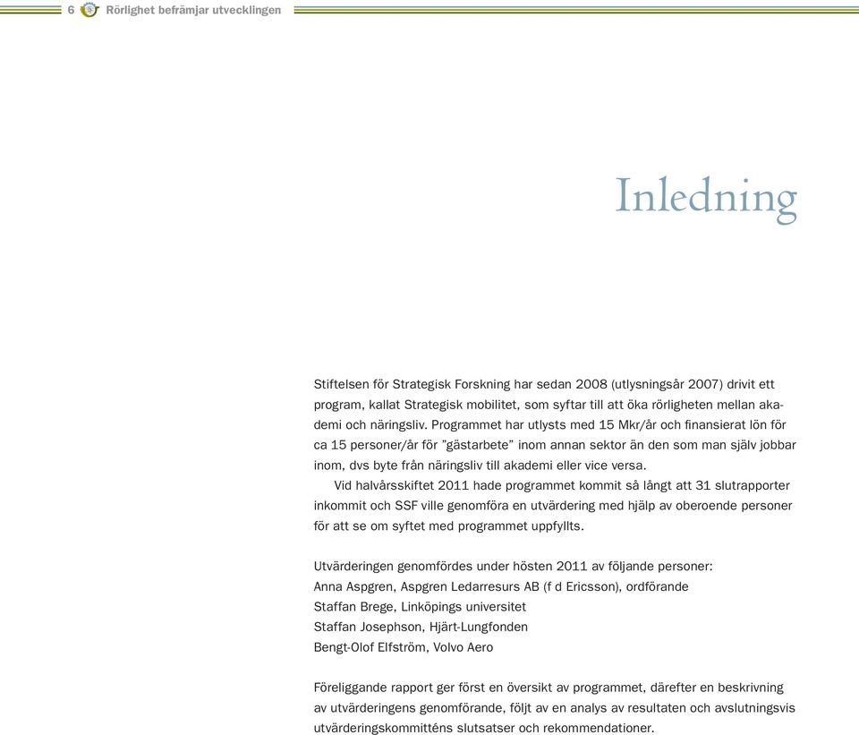 Programmet har utlysts med 15 Mkr/år och finansierat lön för ca 15 personer/år för gästarbete inom annan sektor än den som man själv jobbar inom, dvs byte från näringsliv till akademi eller vice