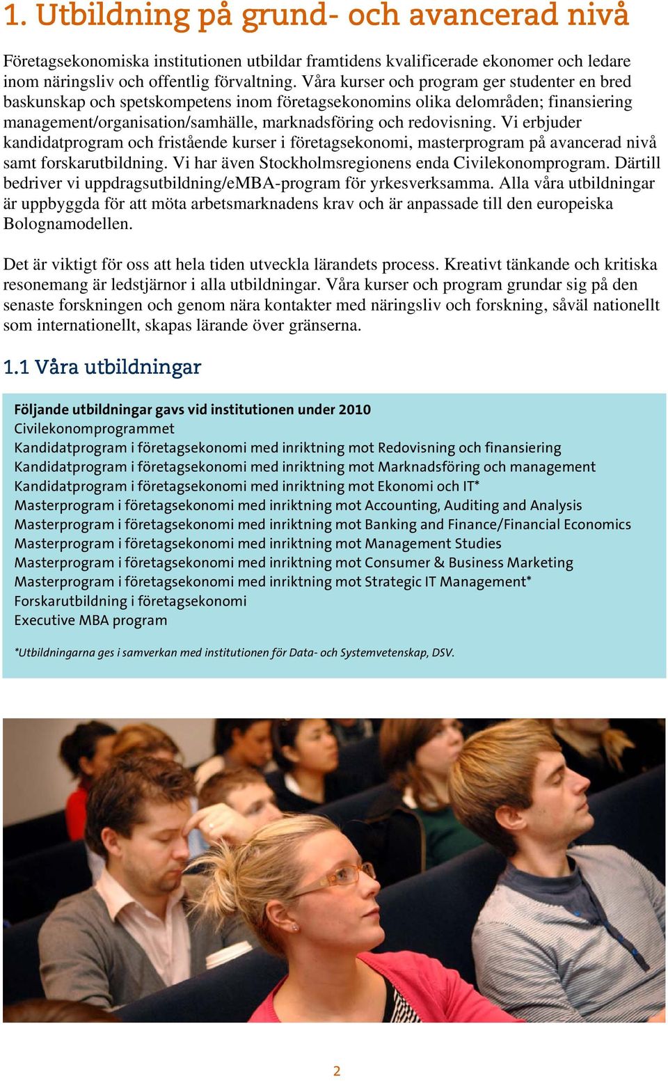 Vi erbjuder kandidatprogram och fristående kurser i företagsekonomi, masterprogram på avancerad nivå samt forskarutbildning. Vi har även Stockholmsregionens enda Civilekonomprogram.