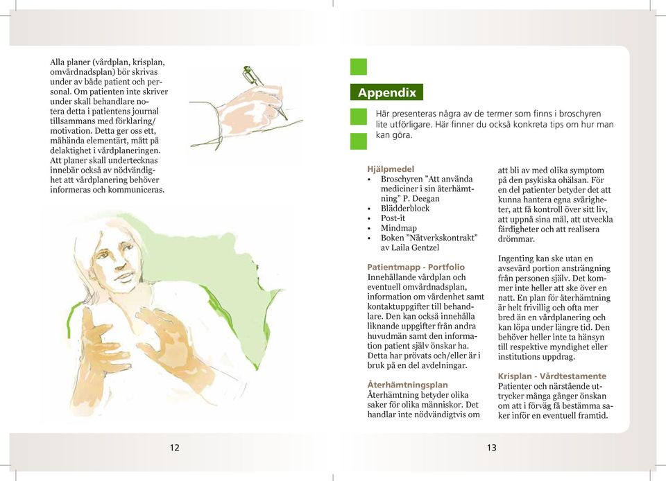 Att planer skall undertecknas innebär också av nödvändighet att vårdplanering behöver informeras och kommuniceras. Appendix Här presenteras några av de termer som finns i broschyren lite utförligare.