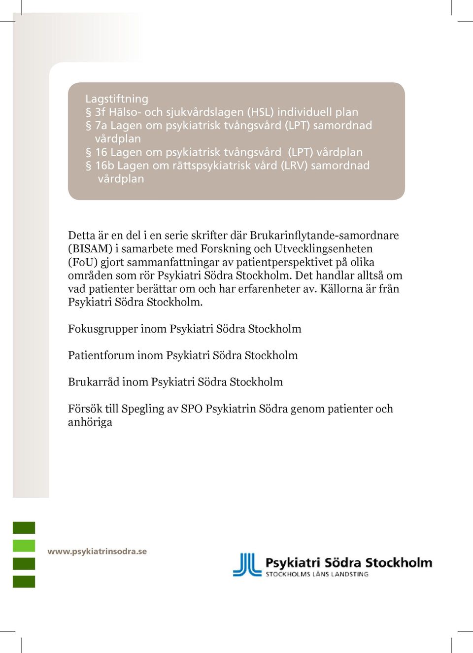 sammanfattningar av patientperspektivet på olika områden som rör Psykiatri Södra Stockholm. Det handlar alltså om vad patienter berättar om och har erfarenheter av.