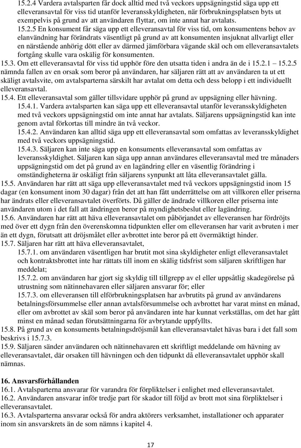 5 En konsument får säga upp ett elleveransavtal för viss tid, om konsumentens behov av elanvändning har förändrats väsentligt på grund av att konsumenten insjuknat allvarligt eller en närstående