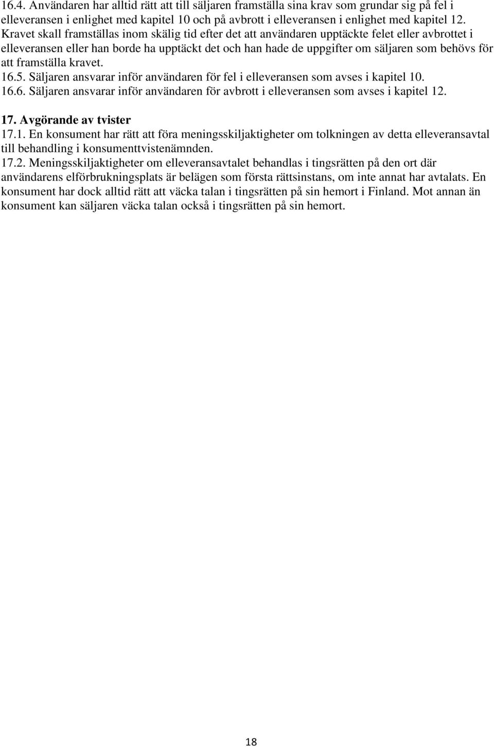 att framställa kravet. 16.5. Säljaren ansvarar inför användaren för fel i elleveransen som avses i kapitel 10. 16.6. Säljaren ansvarar inför användaren för avbrott i elleveransen som avses i kapitel 12.