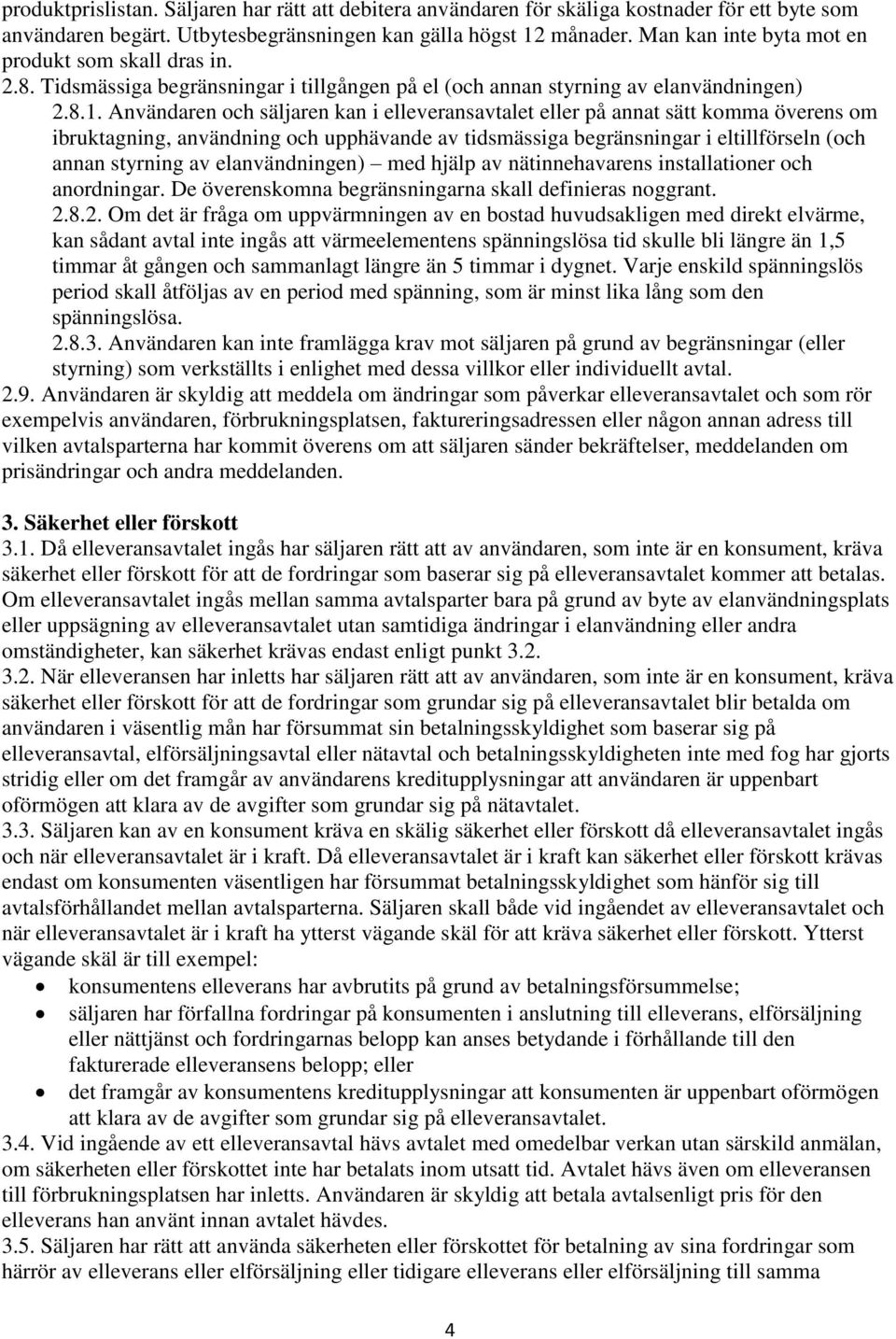 Användaren och säljaren kan i elleveransavtalet eller på annat sätt komma överens om ibruktagning, användning och upphävande av tidsmässiga begränsningar i eltillförseln (och annan styrning av