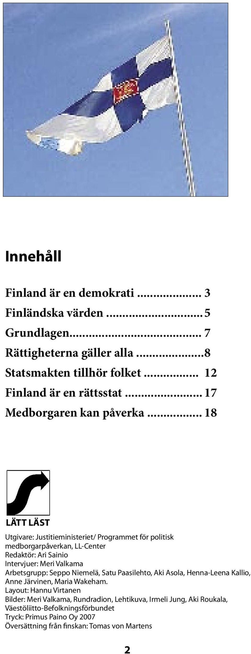 .. 18 LÄTT LÄST Utgivare: Justitieministeriet/ Programmet för politisk medborgarpåverkan, LL-Center Redaktör: Ari Sainio Intervjuer: Meri Valkama Arbetsgrupp: