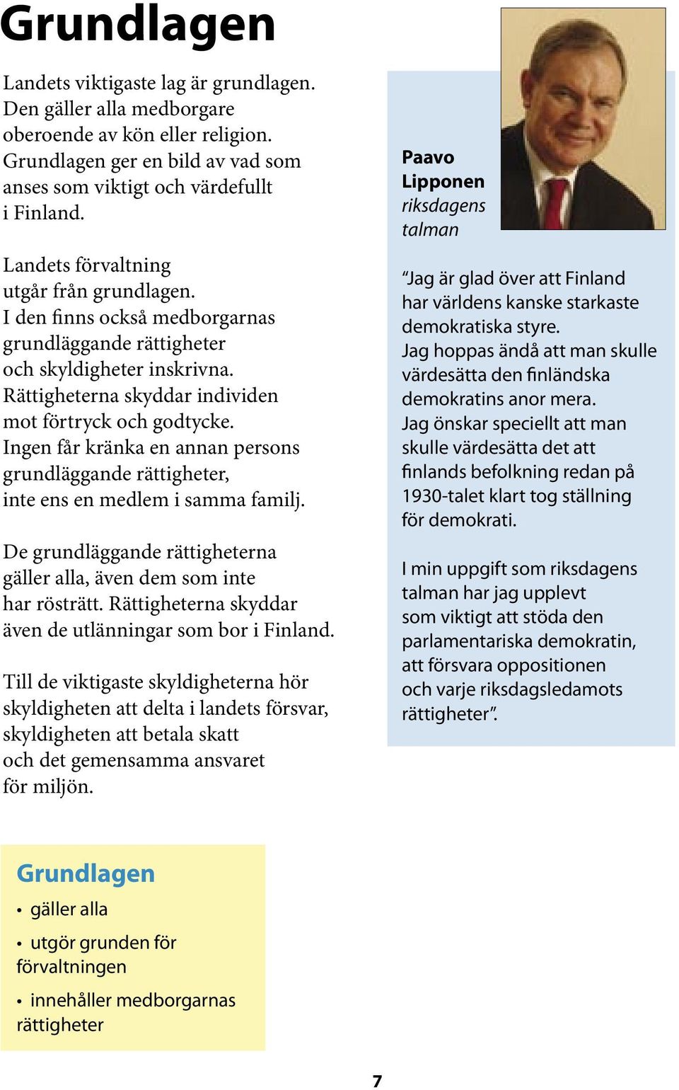 Ingen får kränka en annan persons grundläggande rättigheter, inte ens en medlem i samma familj. De grundläggande rättigheterna gäller alla, även dem som inte har rösträtt.