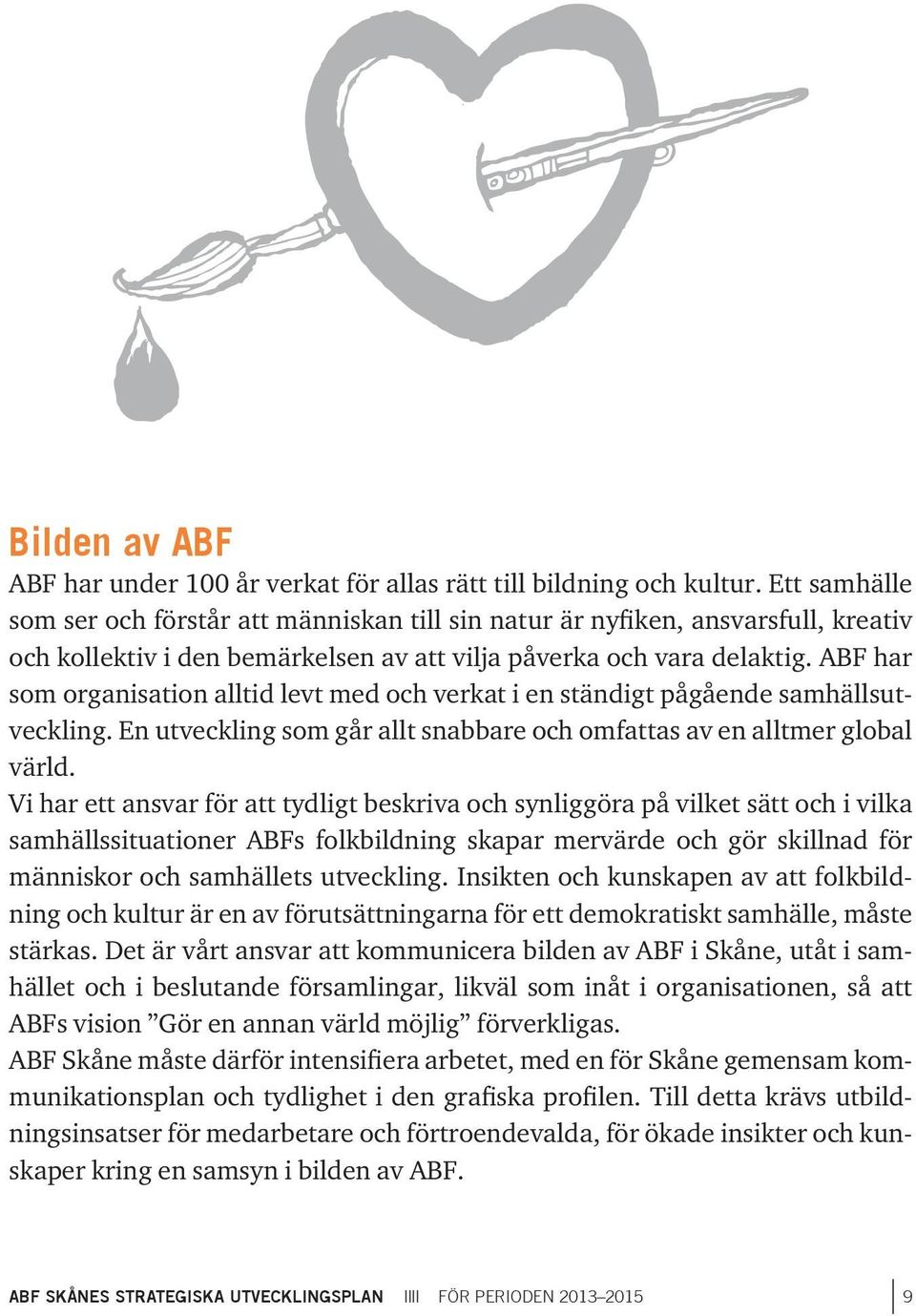 ABF har som organisation alltid levt med och verkat i en ständigt pågående samhällsutveckling. En utveckling som går allt snabbare och omfattas av en alltmer global värld.