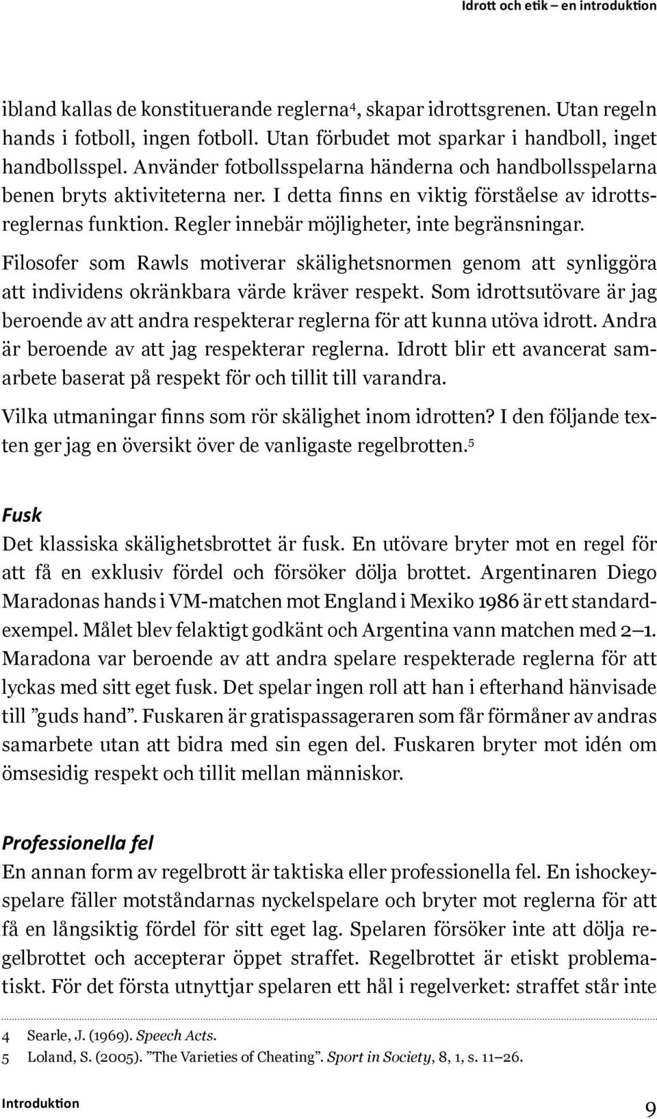 Filosofer som Rawls motiverar skälighetsnormen genom att synliggöra att individens okränkbara värde kräver respekt.