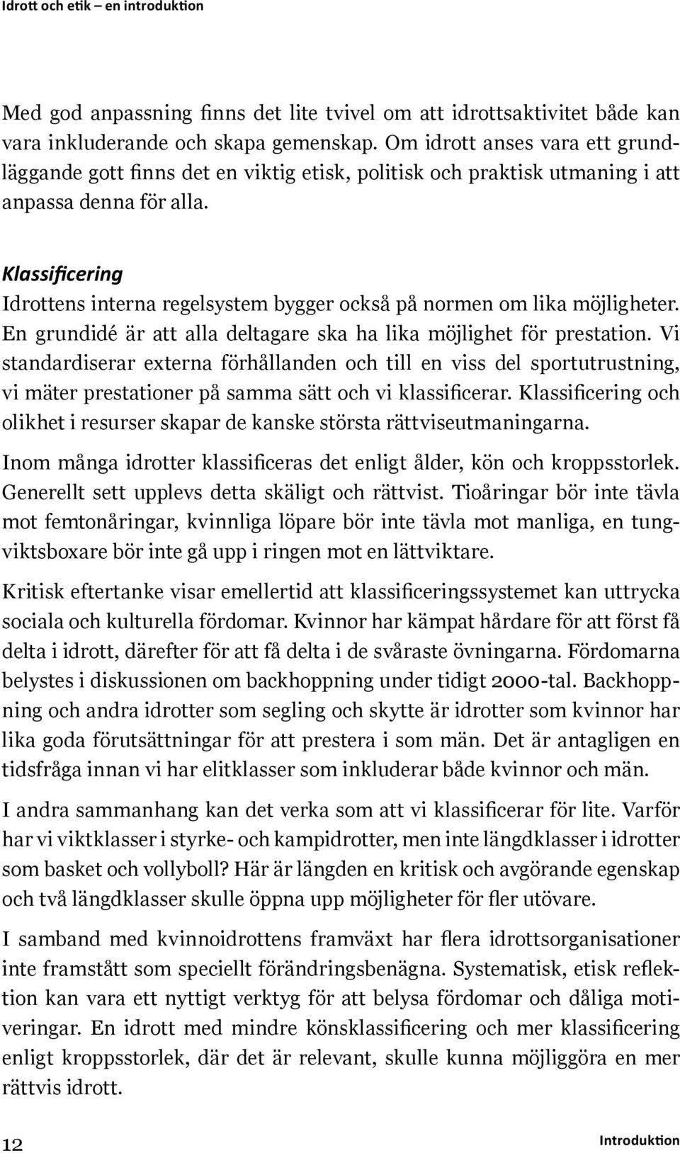 Klassificering Idrottens interna regelsystem bygger också på normen om lika möjlig heter. En grundidé är att alla deltagare ska ha lika möjlighet för prestation.