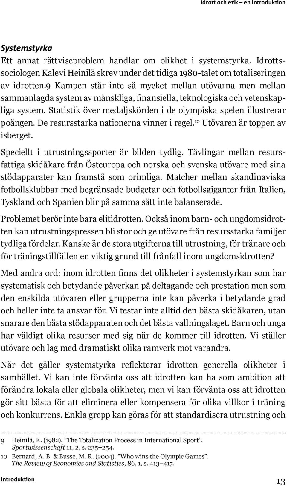 9 Kampen står inte så mycket mellan utövarna men mellan sammanlagda system av mänskliga, finansiella, teknologiska och vetenskapliga system.