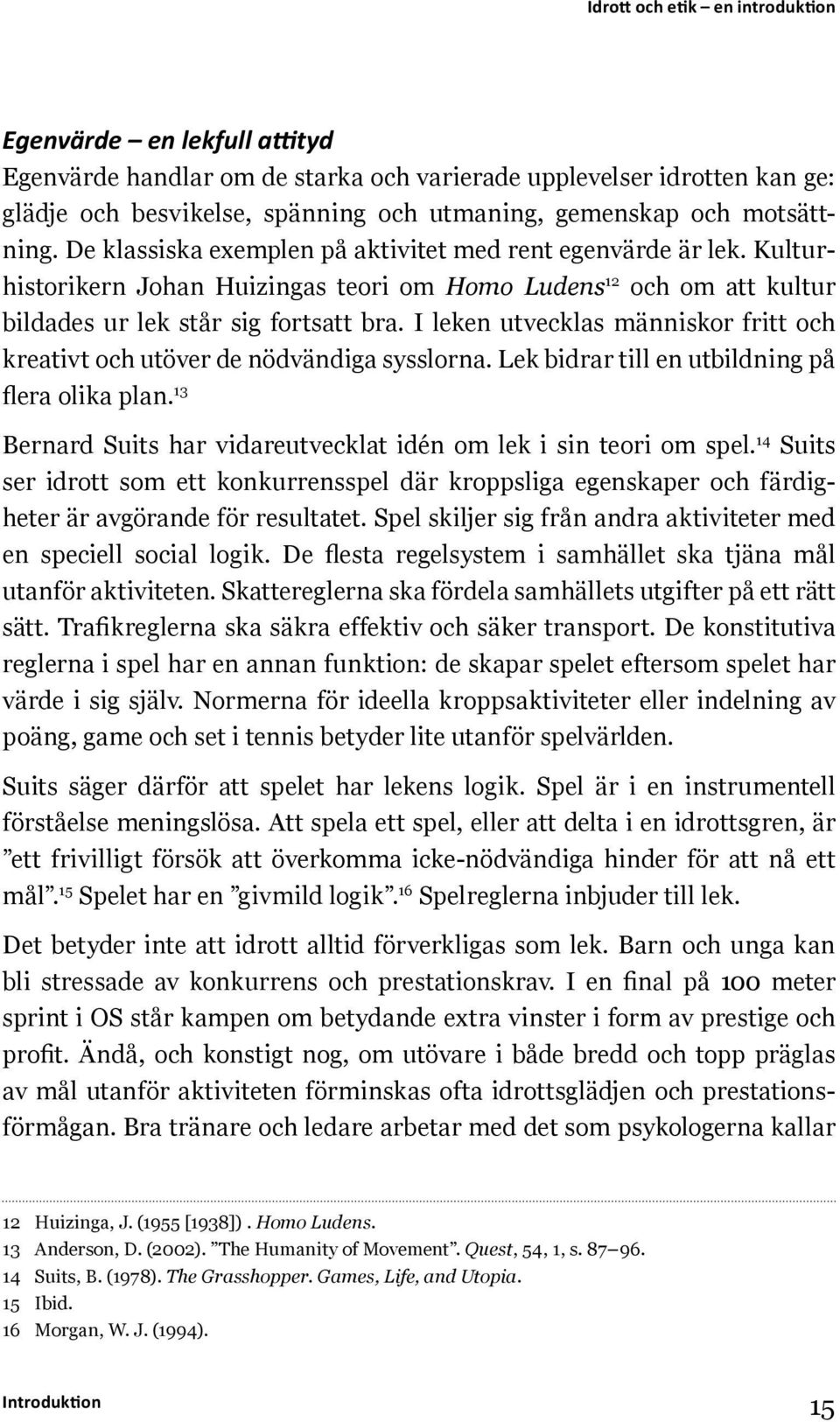 I leken utvecklas människor fritt och kreativt och utöver de nödvändiga sysslorna. Lek bidrar till en utbildning på flera olika plan.