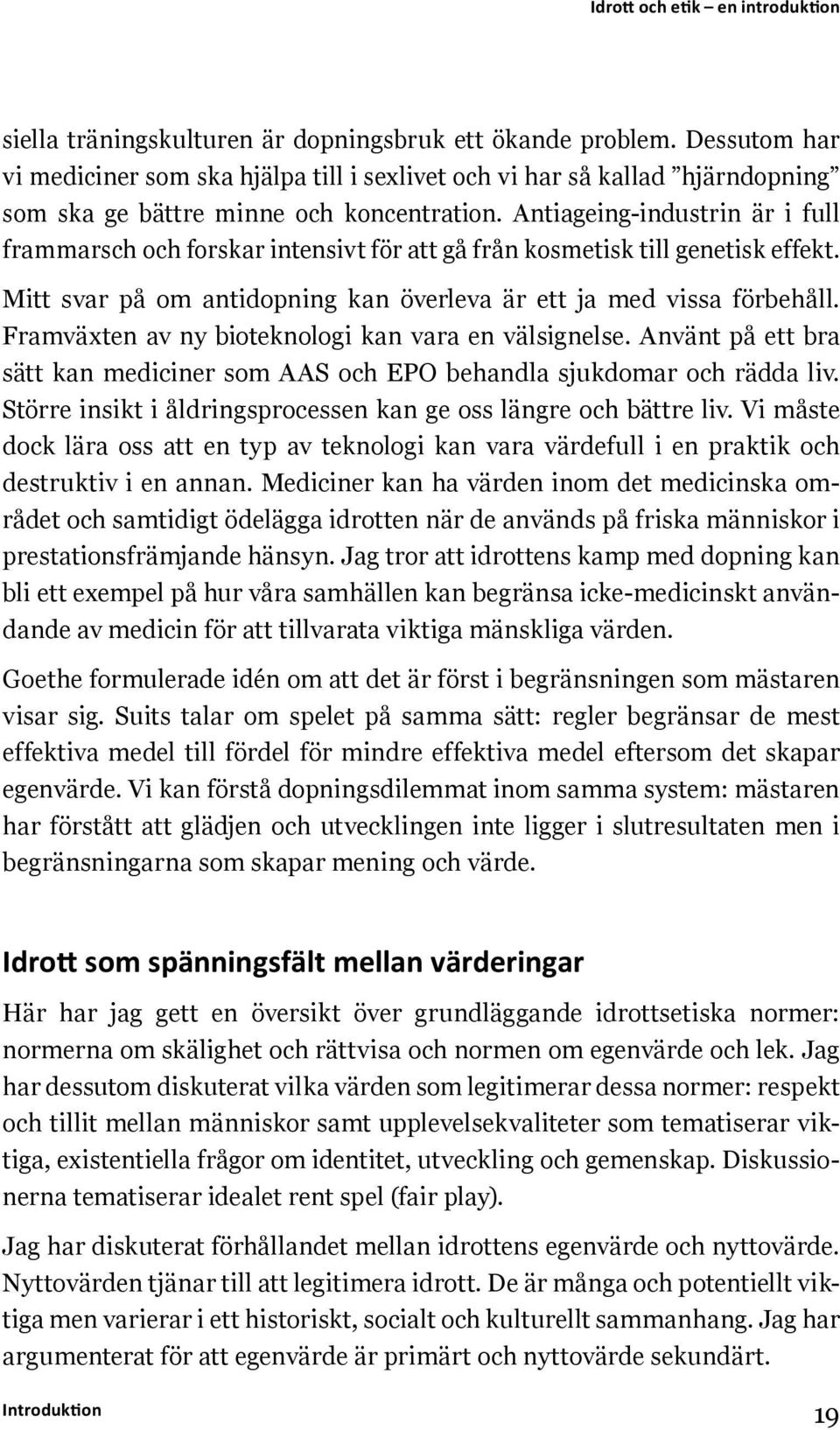 Antiageing-industrin är i full frammarsch och forskar intensivt för att gå från kosmetisk till genetisk effekt. Mitt svar på om antidopning kan överleva är ett ja med vissa förbehåll.