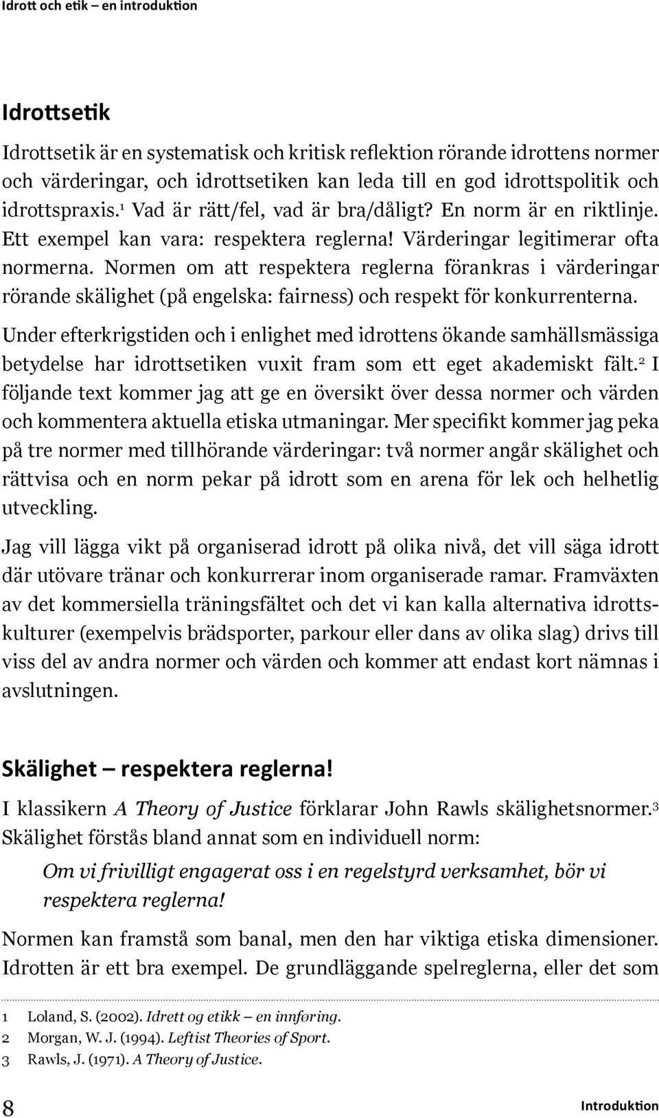 Normen om att respektera reglerna förankras i värderingar rörande skälighet (på engelska: fairness) och respekt för konkurrenterna.