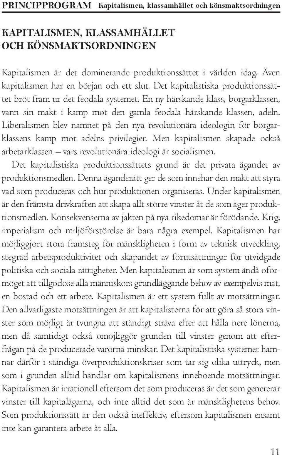 En ny härskande klass, borgarklassen, vann sin makt i kamp mot den gamla feodala härskande klassen, adeln.